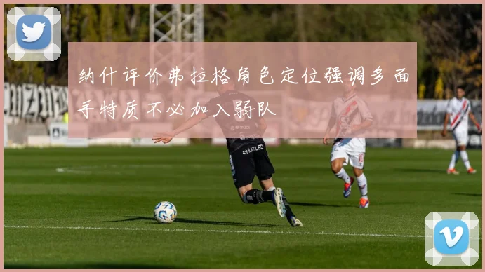 纳什评价弗拉格角色定位强调多面手特质不必加入弱队
