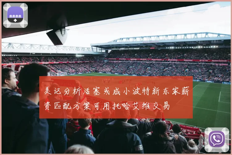 美记分析活塞或成小波特新东家薪资匹配方案可用托哈艾维交易